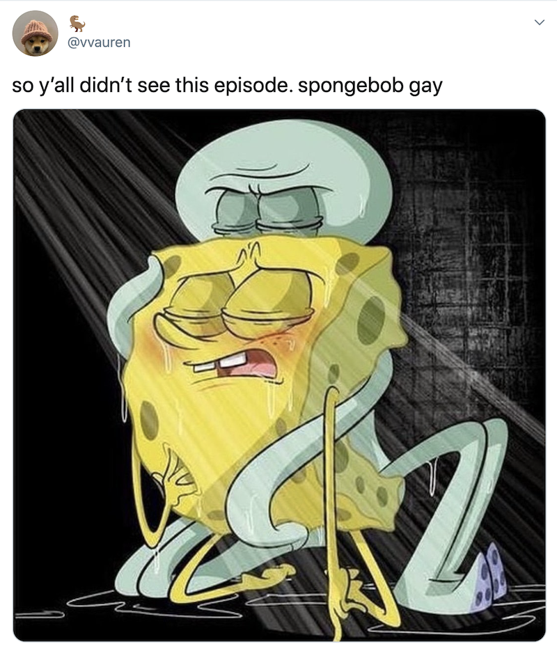 Memes about Spongebob being gay immediately... 